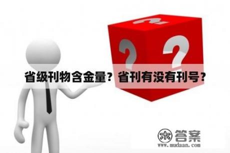 省级刊物含金量？省刊有没有刊号？