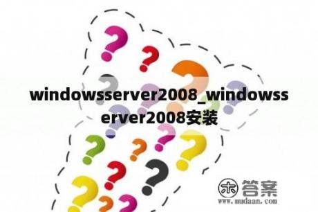 windowsserver2008_windowsserver2008安装