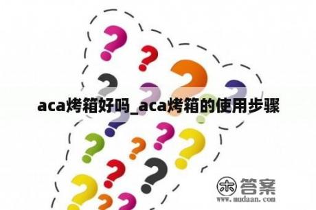 aca烤箱好吗_aca烤箱的使用步骤