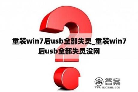 重装win7后usb全部失灵_重装win7后usb全部失灵没网