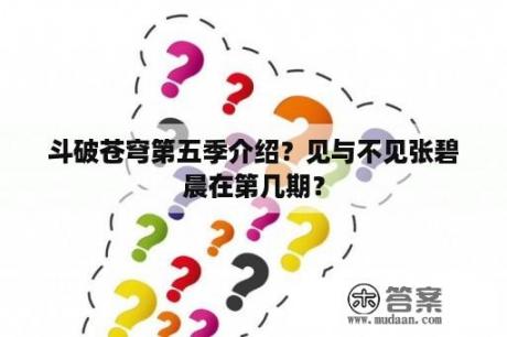 斗破苍穹第五季介绍？见与不见张碧晨在第几期？