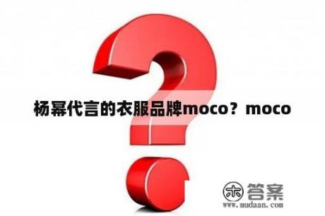 杨幂代言的衣服品牌moco？moco