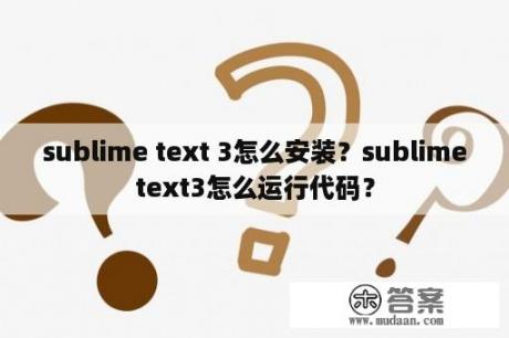 sublime text 3怎么安装？sublimetext3怎么运行代码？