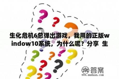 生化危机6总弹出游戏，我用的正版window10系统，为什么呢？分享  生化危机5 黄金版 3DM论坛 生化危机5 黄金版破解版