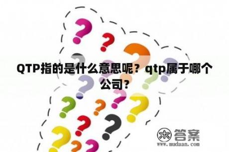 QTP指的是什么意思呢？qtp属于哪个公司？