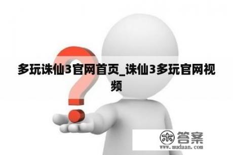 多玩诛仙3官网首页_诛仙3多玩官网视频