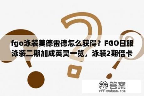 fgo泳装莫德雷德怎么获得？FGO日服泳装二期加成英灵一览，泳装2期倍卡从者有哪些？