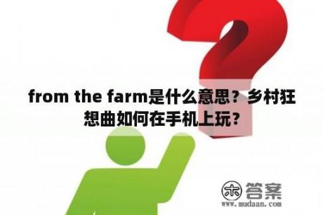 from the farm是什么意思？乡村狂想曲如何在手机上玩？