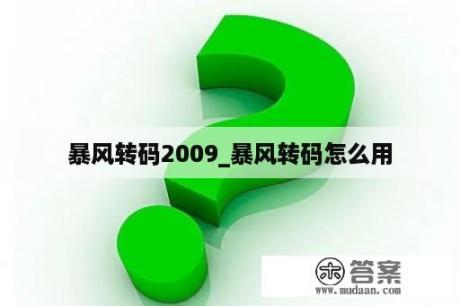 暴风转码2009_暴风转码怎么用