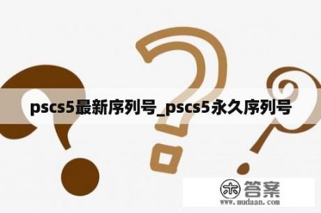 pscs5最新序列号_pscs5永久序列号