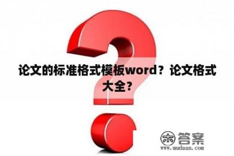 论文的标准格式模板word？论文格式大全？