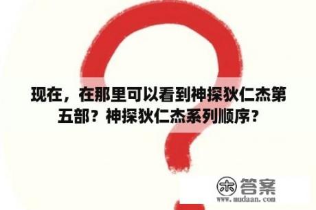 现在，在那里可以看到神探狄仁杰第五部？神探狄仁杰系列顺序？