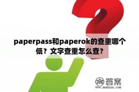 paperpass和paperok的查重哪个低？文字查重怎么查？