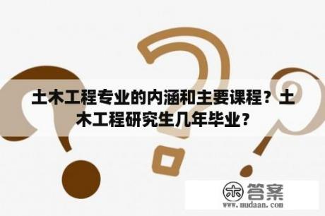 土木工程专业的内涵和主要课程？土木工程研究生几年毕业？