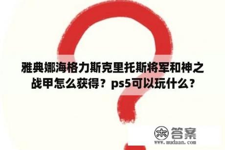 雅典娜海格力斯克里托斯将军和神之战甲怎么获得？ps5可以玩什么？