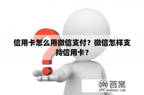 信用卡怎么用微信支付？微信怎样支持信用卡？