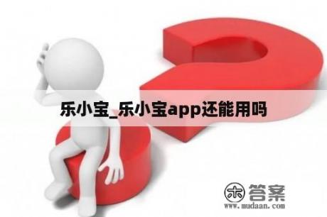 乐小宝_乐小宝app还能用吗