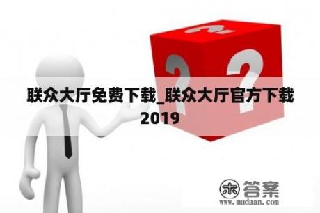 联众大厅免费下载_联众大厅官方下载2019