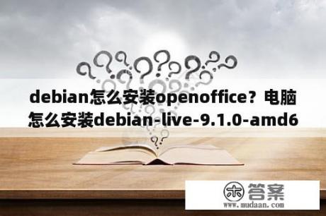 debian怎么安装openoffice？电脑怎么安装debian-live-9.1.0-amd64-gnome.iso？