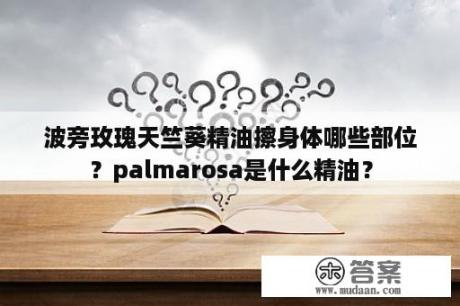 波旁玫瑰天竺葵精油擦身体哪些部位？palmarosa是什么精油？