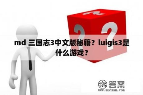 md 三国志3中文版秘籍？luigis3是什么游戏？