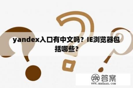 yandex入口有中文吗？IE浏览器包括哪些？