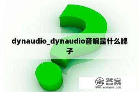 dynaudio_dynaudio音响是什么牌子