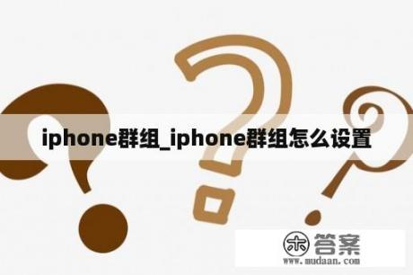 iphone群组_iphone群组怎么设置