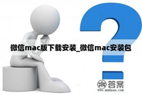 微信mac版下载安装_微信mac安装包