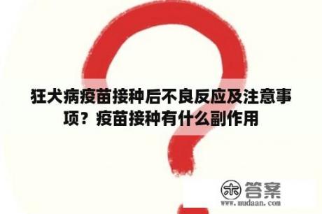 狂犬病疫苗接种后不良反应及注意事项？疫苗接种有什么副作用