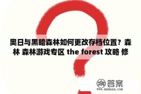 奥日与黑暗森林如何更改存档位置？森林 森林游戏专区 the forest 攻略 修改器 汉化 专题 3dm