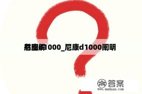 尼康d1000_尼康d1000阐明 
书图解