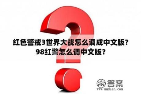 红色警戒3世界大战怎么调成中文版？98红警怎么调中文版？