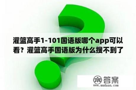 灌篮高手1-101国语版哪个app可以看？灌篮高手国语版为什么搜不到了？