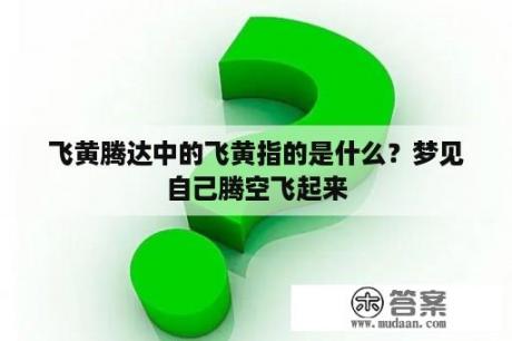 飞黄腾达中的飞黄指的是什么？梦见自己腾空飞起来