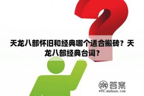 天龙八部怀旧和经典哪个适合搬砖？天龙八部经典台词？