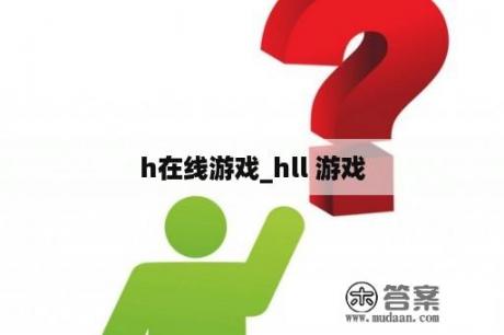 h在线游戏_hll 游戏