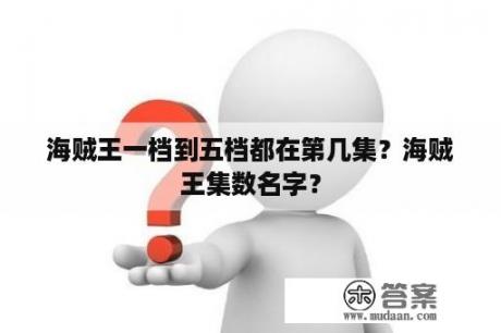 海贼王一档到五档都在第几集？海贼王集数名字？