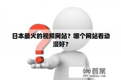 日本最火的视频网站？哪个网站看动漫好？