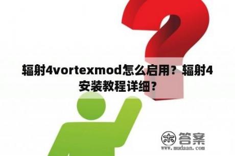 辐射4vortexmod怎么启用？辐射4安装教程详细？