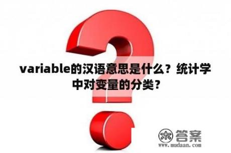 variable的汉语意思是什么？统计学中对变量的分类？