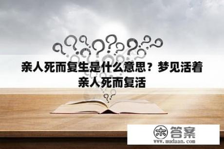 亲人死而复生是什么意思？梦见活着亲人死而复活