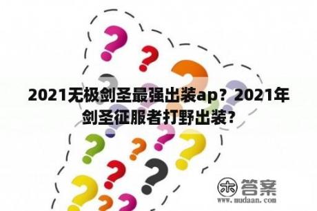 2021无极剑圣最强出装ap？2021年剑圣征服者打野出装？