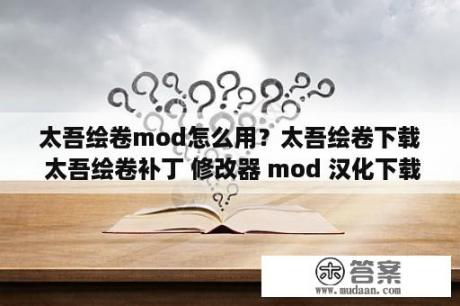 太吾绘卷mod怎么用？太吾绘卷下载 太吾绘卷补丁 修改器 mod 汉化下载 3DM单机