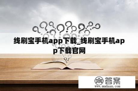 线刷宝手机app下载_线刷宝手机app下载官网