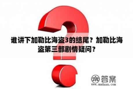 谁讲下加勒比海盗3的结尾？加勒比海盗第三部剧情疑问？