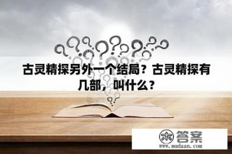 古灵精探另外一个结局？古灵精探有几部，叫什么？