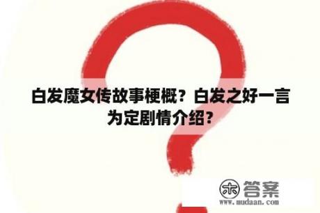 白发魔女传故事梗概？白发之好一言为定剧情介绍？