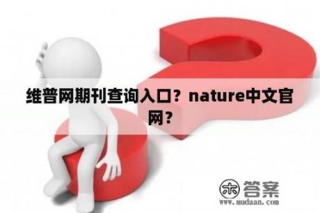 维普网期刊查询入口？nature中文官网？