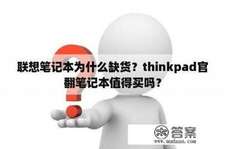 联想笔记本为什么缺货？thinkpad官翻笔记本值得买吗？